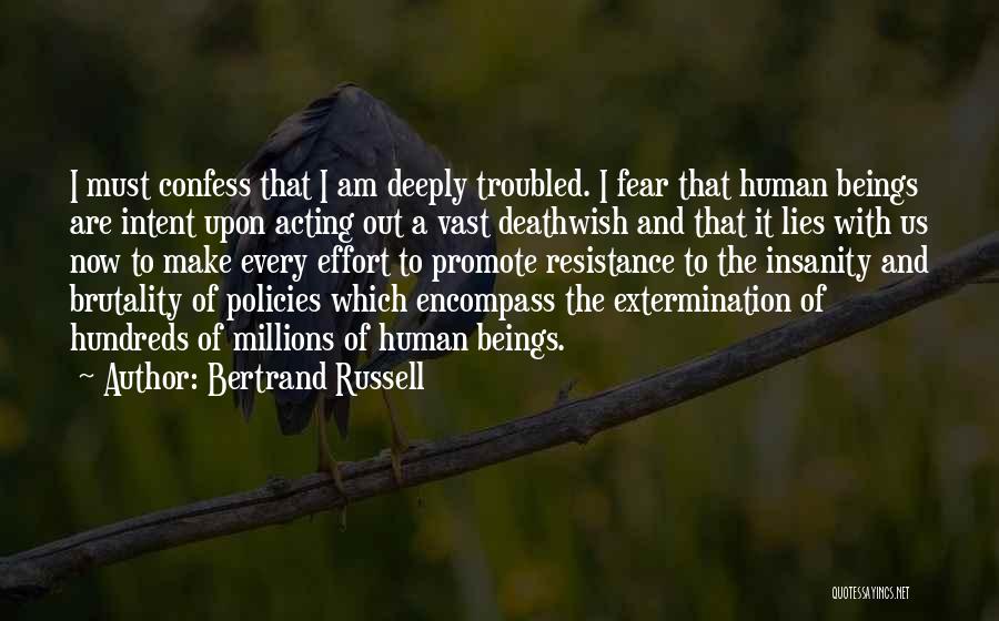 Bertrand Russell Quotes: I Must Confess That I Am Deeply Troubled. I Fear That Human Beings Are Intent Upon Acting Out A Vast