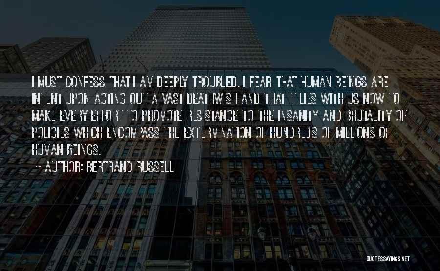 Bertrand Russell Quotes: I Must Confess That I Am Deeply Troubled. I Fear That Human Beings Are Intent Upon Acting Out A Vast