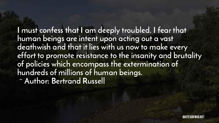 Bertrand Russell Quotes: I Must Confess That I Am Deeply Troubled. I Fear That Human Beings Are Intent Upon Acting Out A Vast