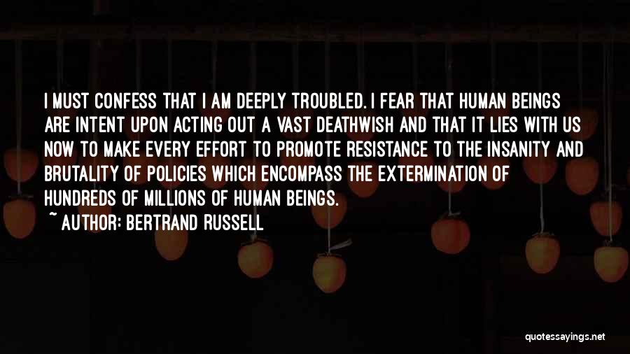 Bertrand Russell Quotes: I Must Confess That I Am Deeply Troubled. I Fear That Human Beings Are Intent Upon Acting Out A Vast