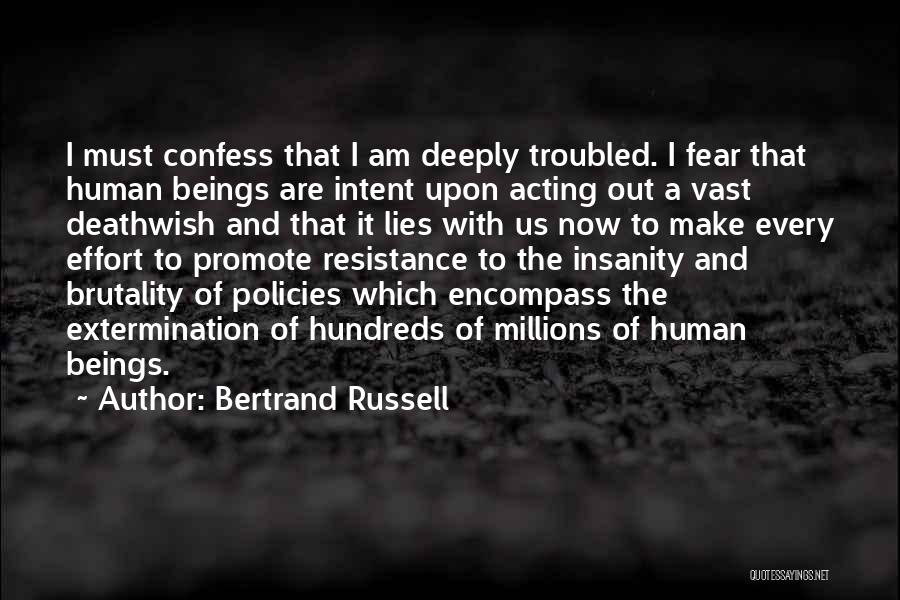 Bertrand Russell Quotes: I Must Confess That I Am Deeply Troubled. I Fear That Human Beings Are Intent Upon Acting Out A Vast