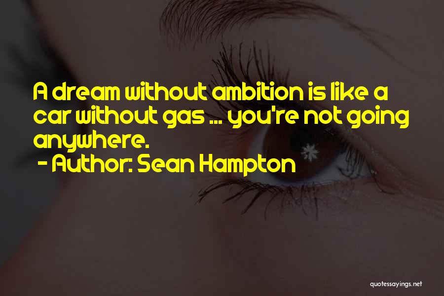 Sean Hampton Quotes: A Dream Without Ambition Is Like A Car Without Gas ... You're Not Going Anywhere.