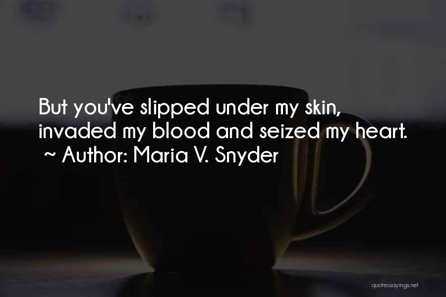 Maria V. Snyder Quotes: But You've Slipped Under My Skin, Invaded My Blood And Seized My Heart.