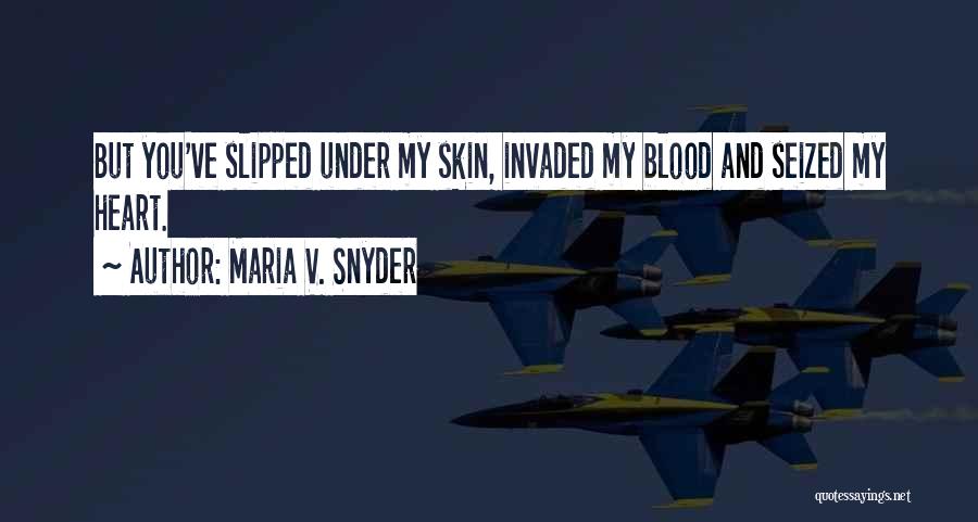 Maria V. Snyder Quotes: But You've Slipped Under My Skin, Invaded My Blood And Seized My Heart.
