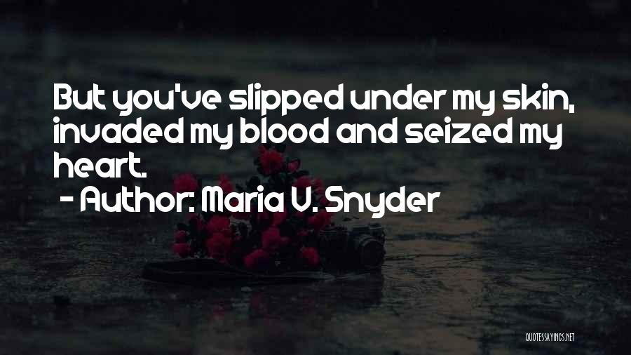 Maria V. Snyder Quotes: But You've Slipped Under My Skin, Invaded My Blood And Seized My Heart.
