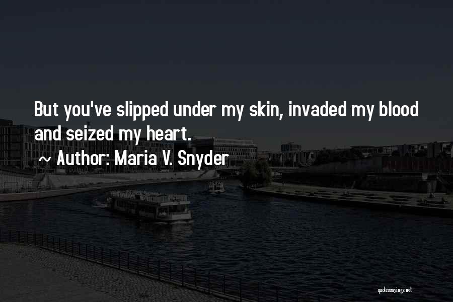 Maria V. Snyder Quotes: But You've Slipped Under My Skin, Invaded My Blood And Seized My Heart.