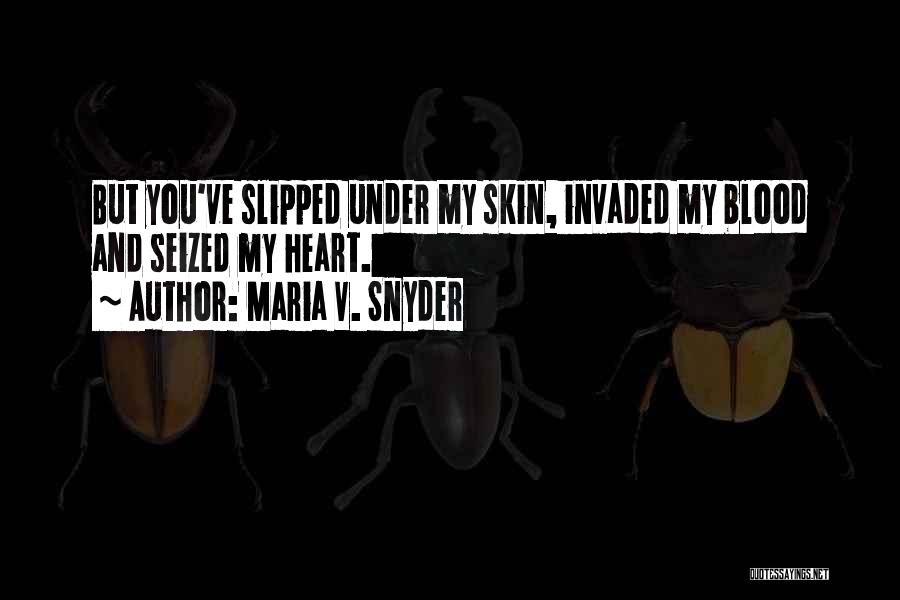 Maria V. Snyder Quotes: But You've Slipped Under My Skin, Invaded My Blood And Seized My Heart.