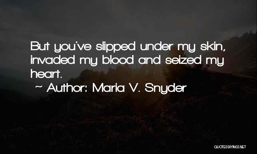 Maria V. Snyder Quotes: But You've Slipped Under My Skin, Invaded My Blood And Seized My Heart.