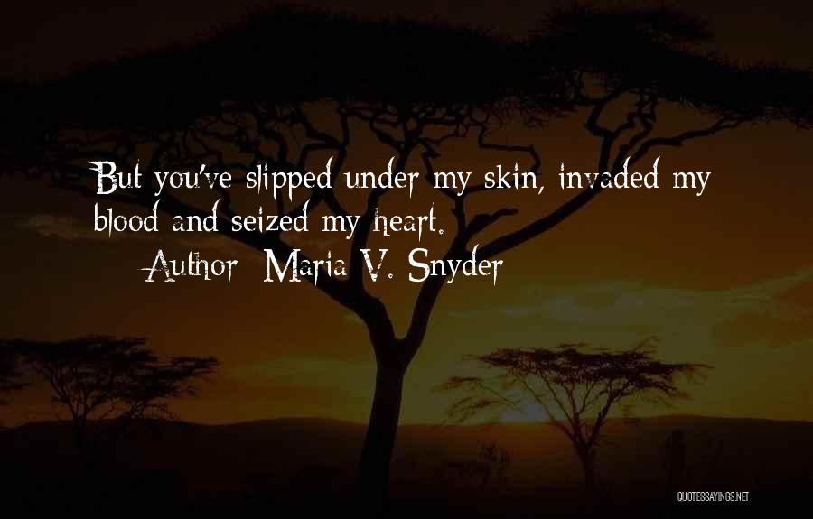 Maria V. Snyder Quotes: But You've Slipped Under My Skin, Invaded My Blood And Seized My Heart.