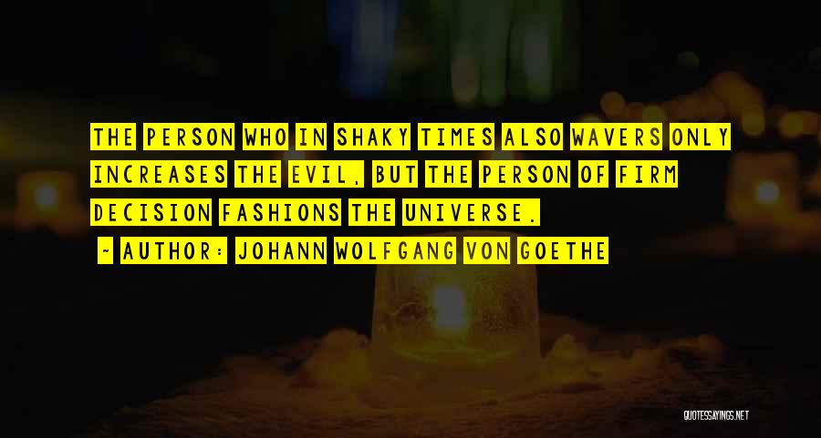 Johann Wolfgang Von Goethe Quotes: The Person Who In Shaky Times Also Wavers Only Increases The Evil, But The Person Of Firm Decision Fashions The