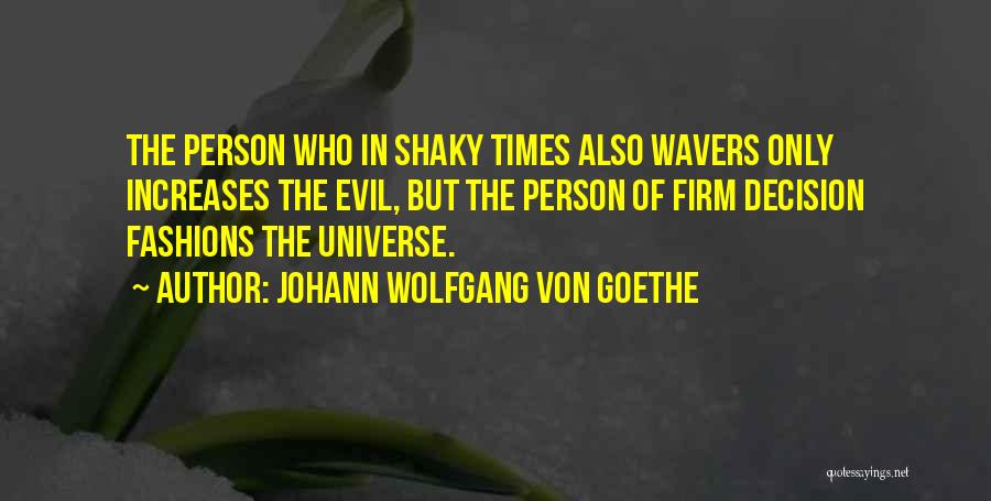 Johann Wolfgang Von Goethe Quotes: The Person Who In Shaky Times Also Wavers Only Increases The Evil, But The Person Of Firm Decision Fashions The