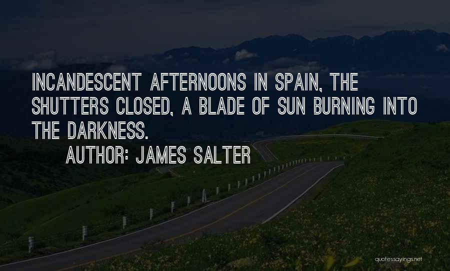 James Salter Quotes: Incandescent Afternoons In Spain, The Shutters Closed, A Blade Of Sun Burning Into The Darkness.