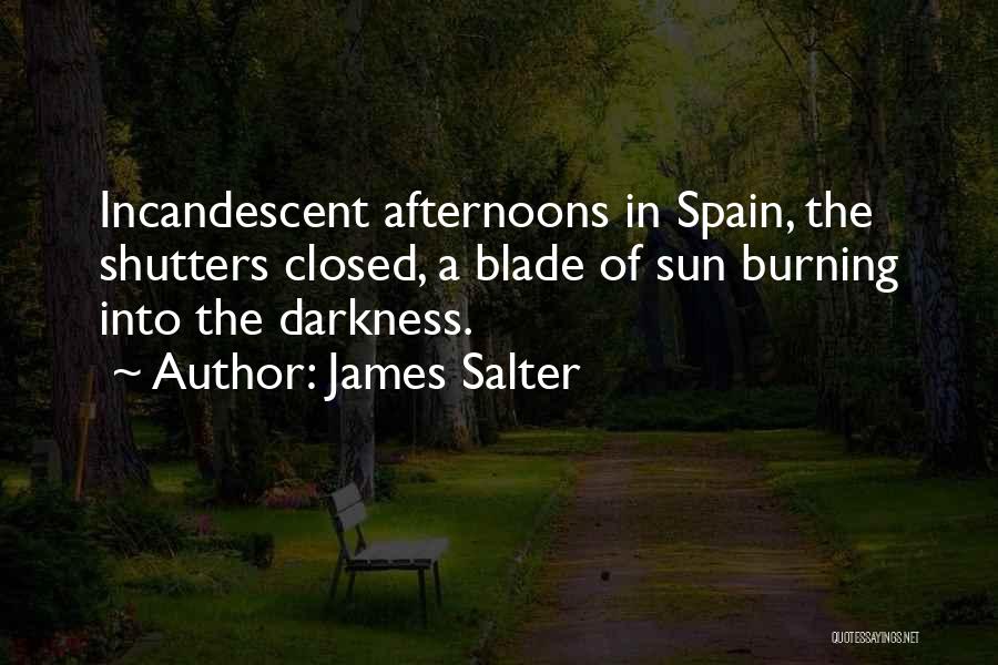 James Salter Quotes: Incandescent Afternoons In Spain, The Shutters Closed, A Blade Of Sun Burning Into The Darkness.