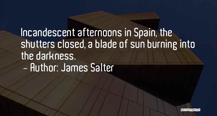 James Salter Quotes: Incandescent Afternoons In Spain, The Shutters Closed, A Blade Of Sun Burning Into The Darkness.