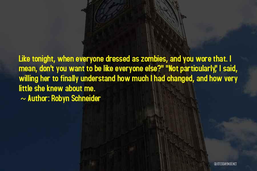 Robyn Schneider Quotes: Like Tonight, When Everyone Dressed As Zombies, And You Wore That. I Mean, Don't You Want To Be Like Everyone