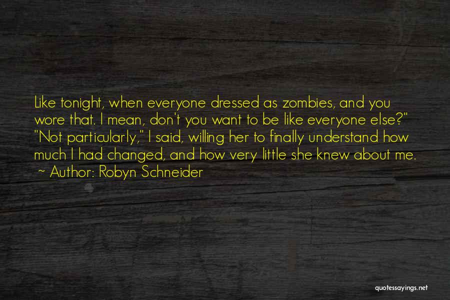 Robyn Schneider Quotes: Like Tonight, When Everyone Dressed As Zombies, And You Wore That. I Mean, Don't You Want To Be Like Everyone