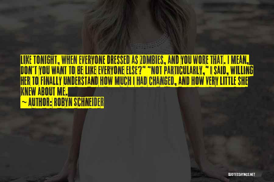 Robyn Schneider Quotes: Like Tonight, When Everyone Dressed As Zombies, And You Wore That. I Mean, Don't You Want To Be Like Everyone