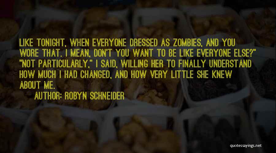 Robyn Schneider Quotes: Like Tonight, When Everyone Dressed As Zombies, And You Wore That. I Mean, Don't You Want To Be Like Everyone