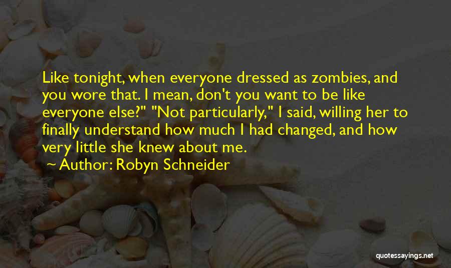 Robyn Schneider Quotes: Like Tonight, When Everyone Dressed As Zombies, And You Wore That. I Mean, Don't You Want To Be Like Everyone