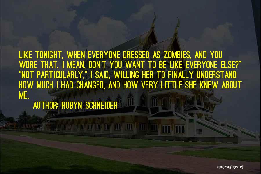 Robyn Schneider Quotes: Like Tonight, When Everyone Dressed As Zombies, And You Wore That. I Mean, Don't You Want To Be Like Everyone