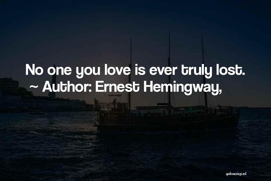 Ernest Hemingway, Quotes: No One You Love Is Ever Truly Lost.