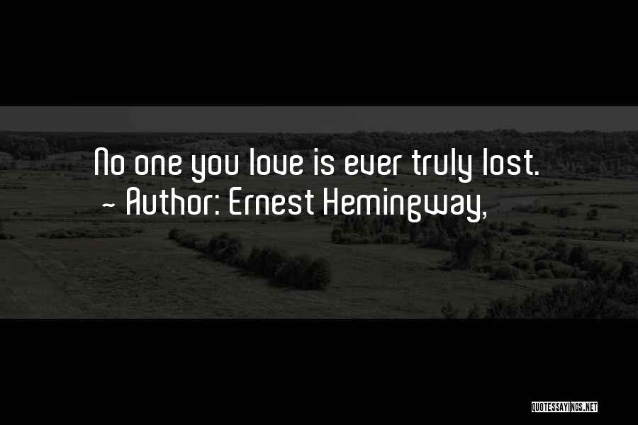 Ernest Hemingway, Quotes: No One You Love Is Ever Truly Lost.