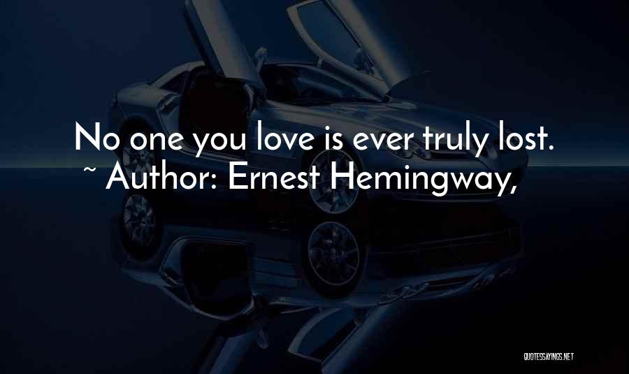 Ernest Hemingway, Quotes: No One You Love Is Ever Truly Lost.