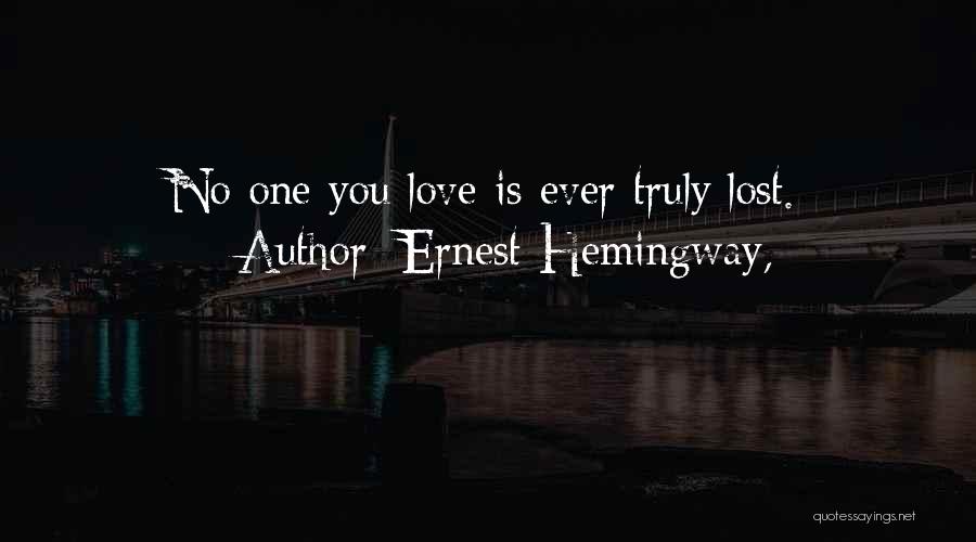 Ernest Hemingway, Quotes: No One You Love Is Ever Truly Lost.