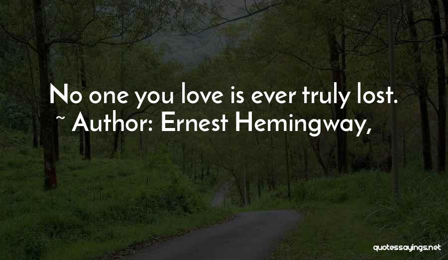 Ernest Hemingway, Quotes: No One You Love Is Ever Truly Lost.