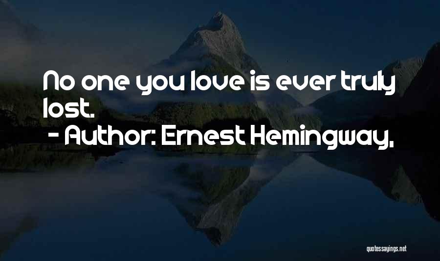 Ernest Hemingway, Quotes: No One You Love Is Ever Truly Lost.