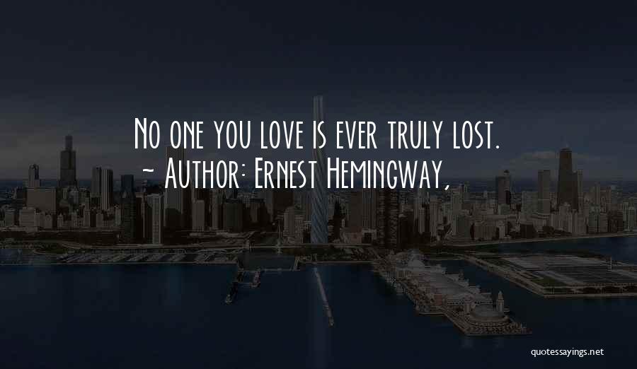 Ernest Hemingway, Quotes: No One You Love Is Ever Truly Lost.