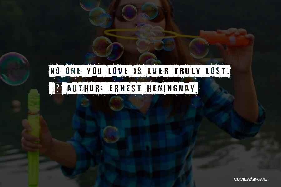 Ernest Hemingway, Quotes: No One You Love Is Ever Truly Lost.