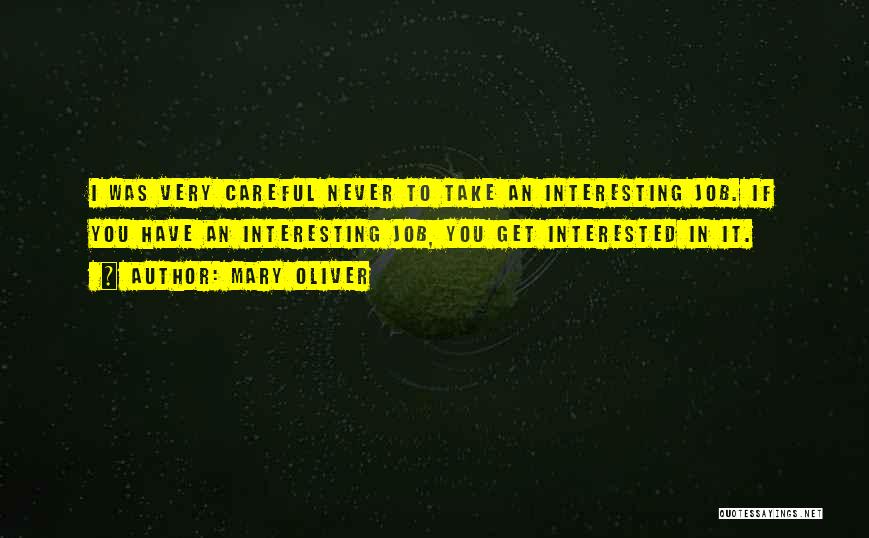 Mary Oliver Quotes: I Was Very Careful Never To Take An Interesting Job. If You Have An Interesting Job, You Get Interested In