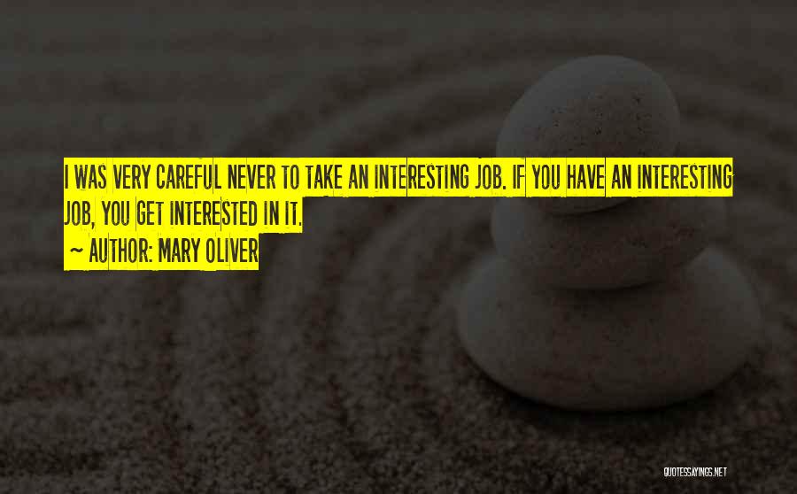 Mary Oliver Quotes: I Was Very Careful Never To Take An Interesting Job. If You Have An Interesting Job, You Get Interested In