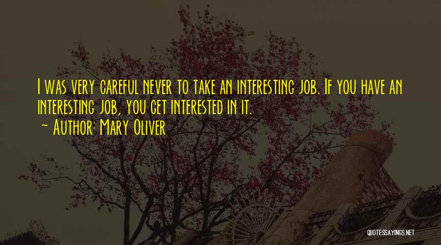 Mary Oliver Quotes: I Was Very Careful Never To Take An Interesting Job. If You Have An Interesting Job, You Get Interested In