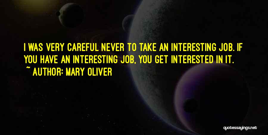 Mary Oliver Quotes: I Was Very Careful Never To Take An Interesting Job. If You Have An Interesting Job, You Get Interested In