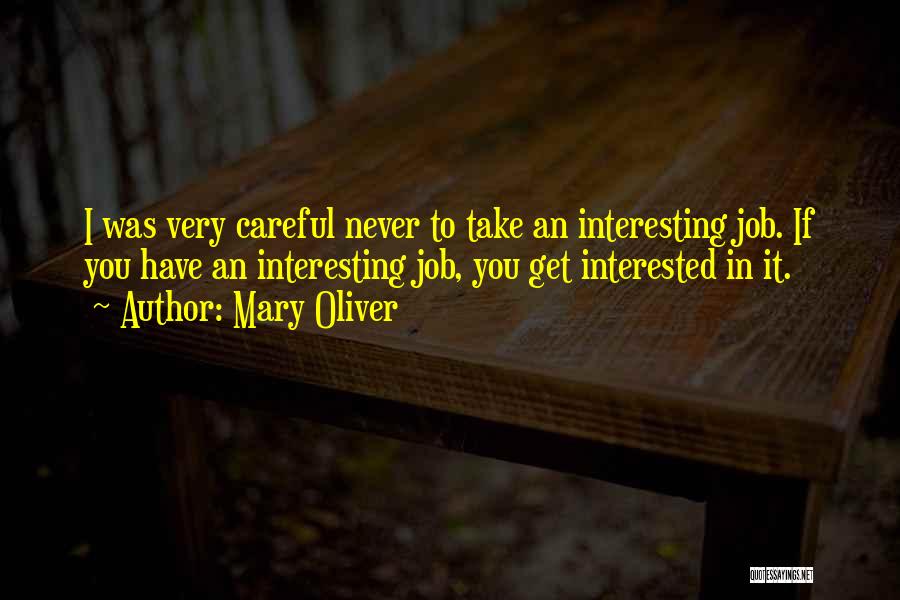 Mary Oliver Quotes: I Was Very Careful Never To Take An Interesting Job. If You Have An Interesting Job, You Get Interested In