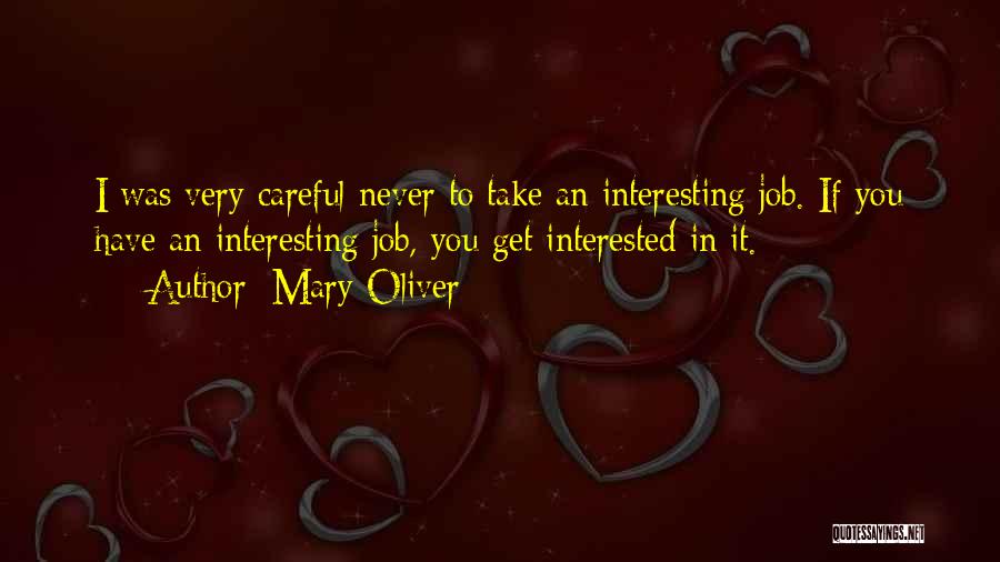 Mary Oliver Quotes: I Was Very Careful Never To Take An Interesting Job. If You Have An Interesting Job, You Get Interested In