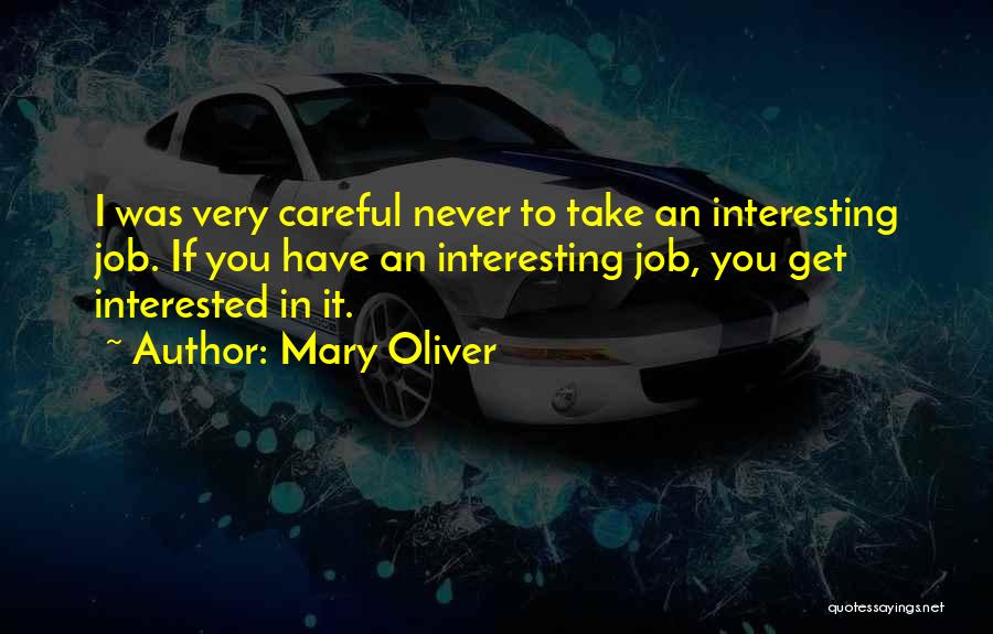 Mary Oliver Quotes: I Was Very Careful Never To Take An Interesting Job. If You Have An Interesting Job, You Get Interested In