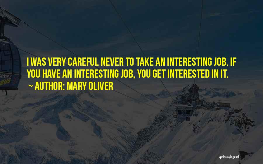 Mary Oliver Quotes: I Was Very Careful Never To Take An Interesting Job. If You Have An Interesting Job, You Get Interested In