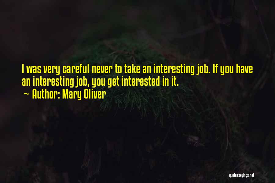 Mary Oliver Quotes: I Was Very Careful Never To Take An Interesting Job. If You Have An Interesting Job, You Get Interested In