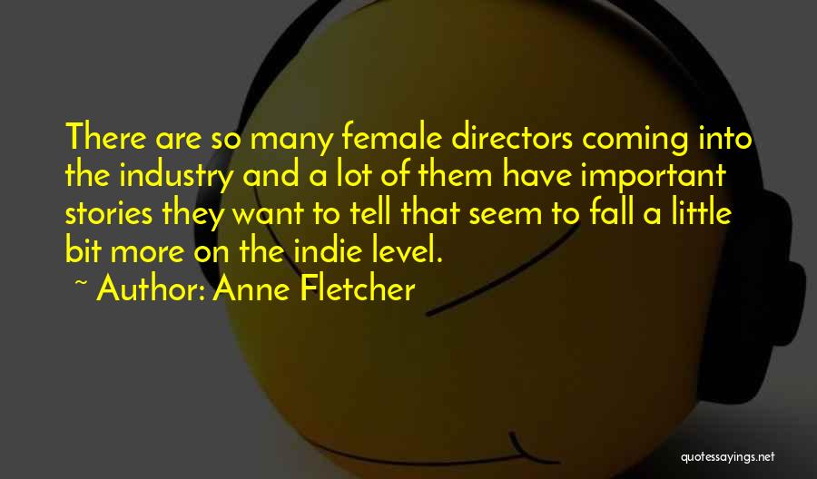 Anne Fletcher Quotes: There Are So Many Female Directors Coming Into The Industry And A Lot Of Them Have Important Stories They Want