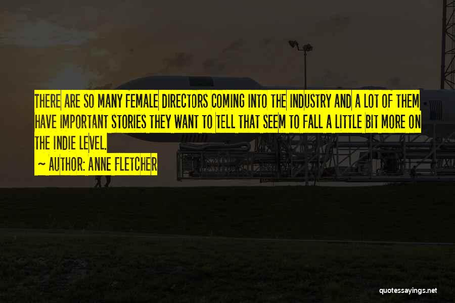 Anne Fletcher Quotes: There Are So Many Female Directors Coming Into The Industry And A Lot Of Them Have Important Stories They Want