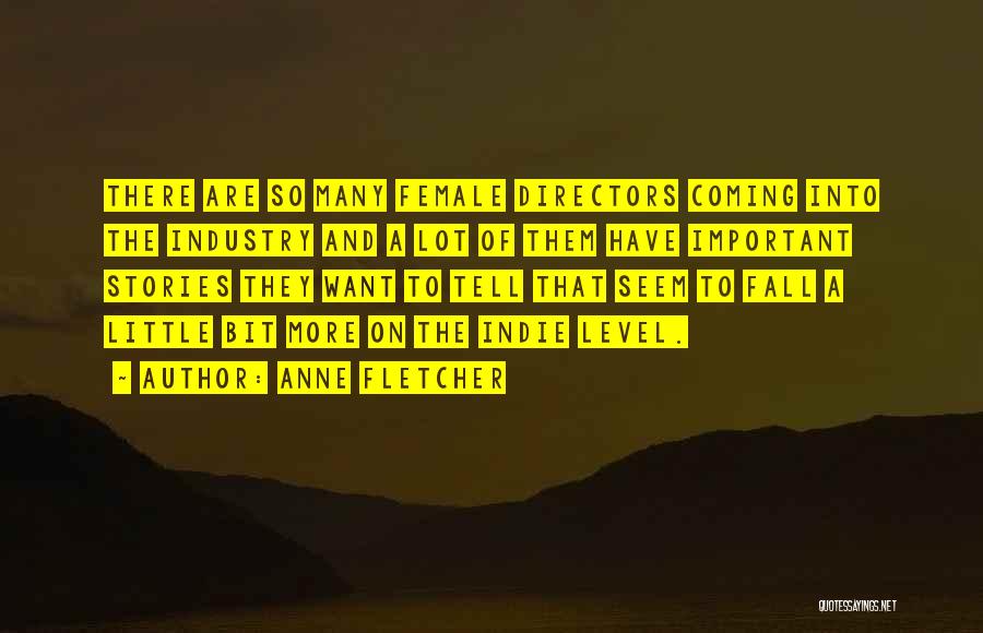 Anne Fletcher Quotes: There Are So Many Female Directors Coming Into The Industry And A Lot Of Them Have Important Stories They Want