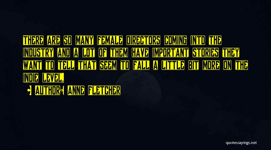 Anne Fletcher Quotes: There Are So Many Female Directors Coming Into The Industry And A Lot Of Them Have Important Stories They Want