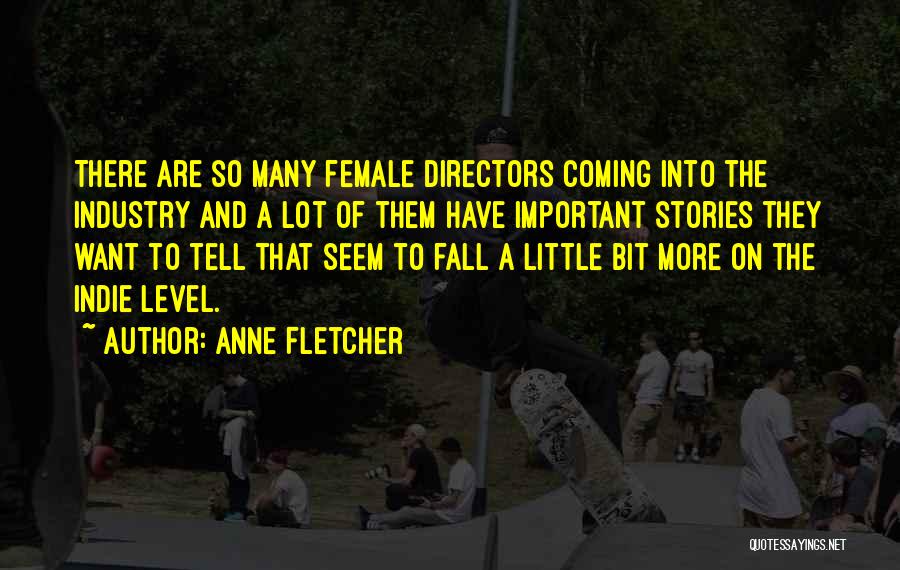 Anne Fletcher Quotes: There Are So Many Female Directors Coming Into The Industry And A Lot Of Them Have Important Stories They Want