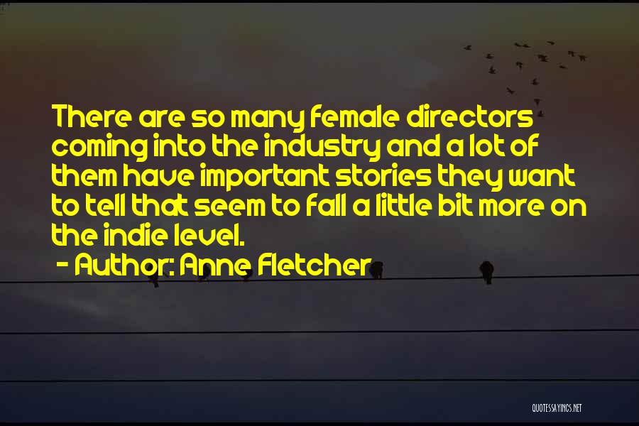 Anne Fletcher Quotes: There Are So Many Female Directors Coming Into The Industry And A Lot Of Them Have Important Stories They Want