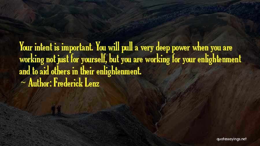 Frederick Lenz Quotes: Your Intent Is Important. You Will Pull A Very Deep Power When You Are Working Not Just For Yourself, But