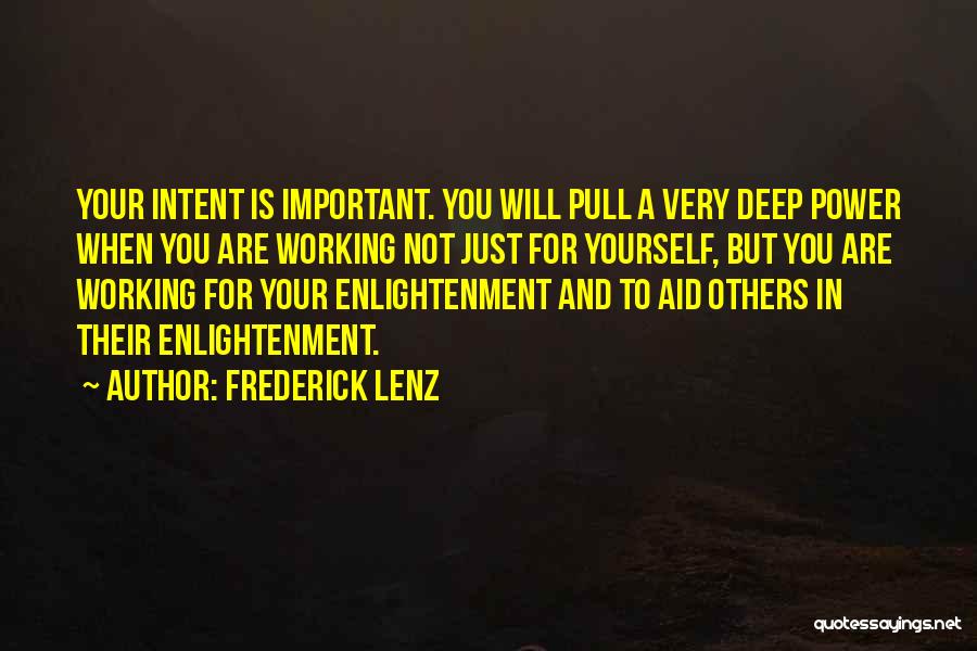 Frederick Lenz Quotes: Your Intent Is Important. You Will Pull A Very Deep Power When You Are Working Not Just For Yourself, But