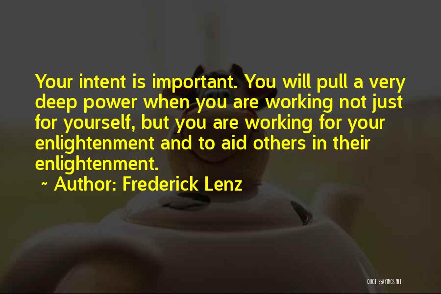 Frederick Lenz Quotes: Your Intent Is Important. You Will Pull A Very Deep Power When You Are Working Not Just For Yourself, But